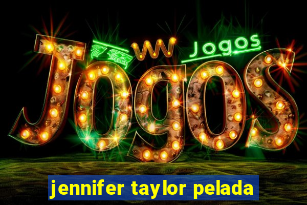 jennifer taylor pelada